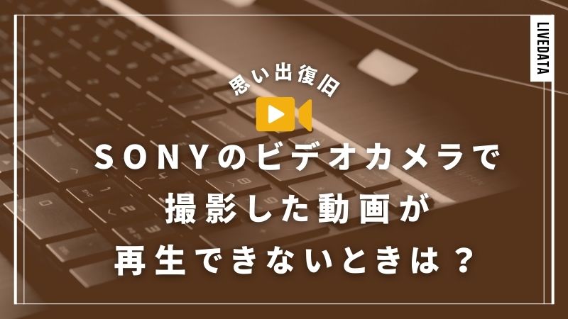 再生できない！SONYのビデオカメラを見る方法は？データが一部おかしいときは？